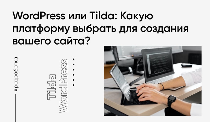 WordPress или Tilda: Какую платформу выбрать для создания вашего сайта?